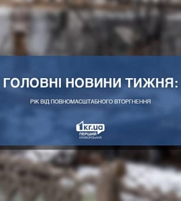 Головні новини тижня: рік від повномасштабного вторгнення