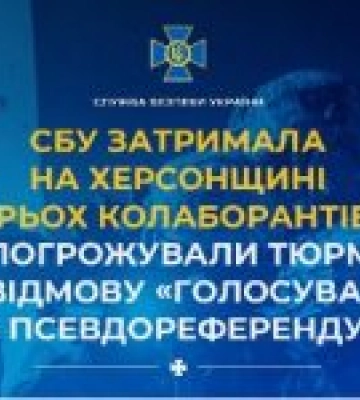 СБУ затримала на Херсонщині трьох колаборантів, які погрожували тюрмою за відмову «голосувати» на псевдореферендумі