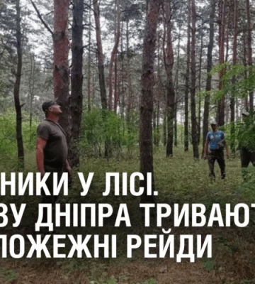 ПОРУШНИКИ У ЛІСІ. Поблизу Дніпра тривають протипожежні рейди