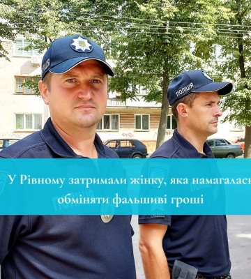 У Рівному затримали шахрайку, яка намагалася обміняти фальшиві гроші