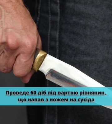 Проведе 60 діб під вартою рівнянин, що напав з ножем на сусіда