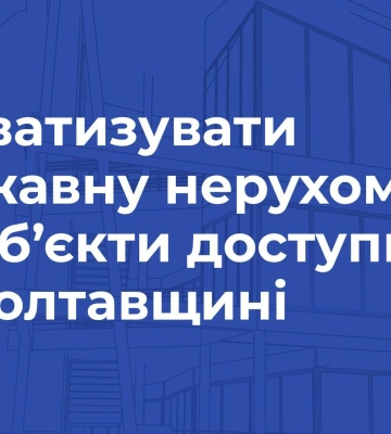 Приватизувати державну нерухомість: які об’єкти доступні на Полтавщині