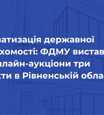 Приватизація державної нерухомості: ФДМУ виставив на онлайн-аукціони три об’єкти в Рівненській області