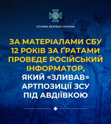 12 років за ґратами проведе російський інформатор, який «зливав» артпозиції ЗСУ під Авдіївкою, - СБУ