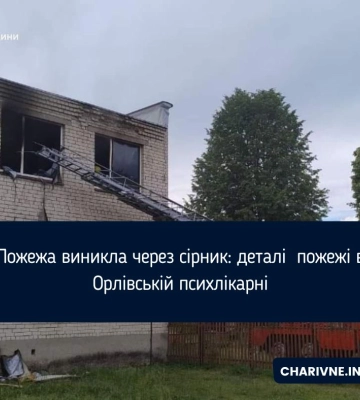 Пожежа виникла через сірник: деталі  пожежі в Орлівській психлікарні