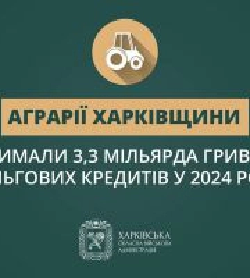 Аграрії Харківщини отримали 3,3 мільярда гривень пільгових кредитів у 2024 році