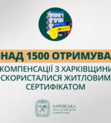 Понад 1500 отримувачів компенсації з Харківщини скористалися житловим сертифікатом