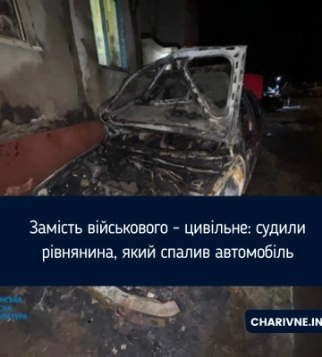 Замість військового - цивільне: судили рівнянина, який спалив автомобіль