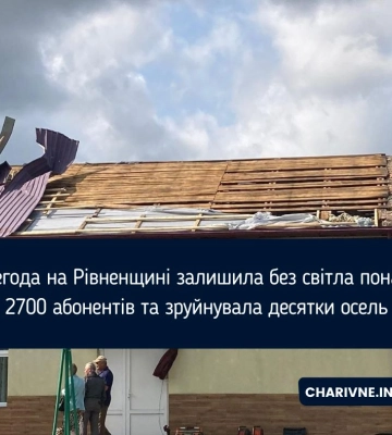 Негода на Рівненщині залишила без світла понад 2700 абонентів та зруйнувала десятки осель