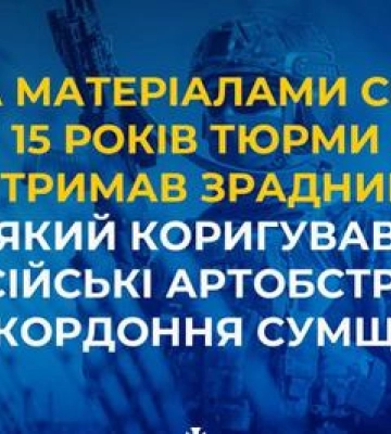 15 років увʼязнення з конфіскацією майна отримав навідник обстрілів Сумщини