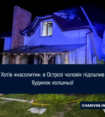 Хотів «насолити»: в Острозі чоловік підпалив будинок колшньої