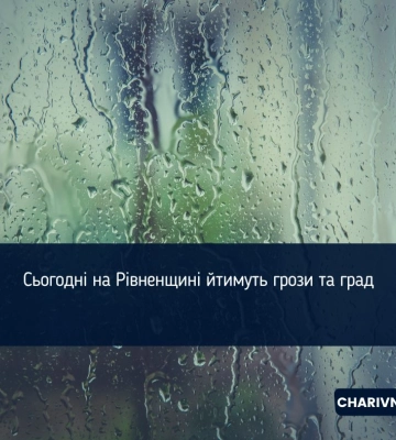Сьогодні на Рівненщині йтимуть грози та град