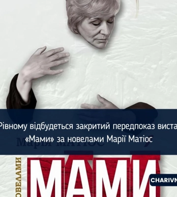 У Рівному відбудеться закритий передпоказ вистави «Мами» за новелами Марії Матіос