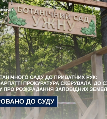 Від ботанічного саду до приватних рук: на Закарпатті прокуратура скерувала до суду справу про розкрадання заповідних земель УжНУ