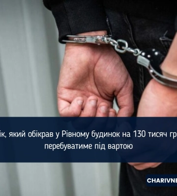 Чоловік, який обікрав у Рівному будинок на 130 тисяч гривень, перебуватиме під вартою