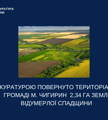 Прокуратура повернула територіальній громаді м. Чигирин 2,34 га землі відумерлої спадщини