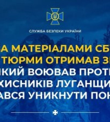 За матеріалами СБУ 15 років тюрми отримав зрадник, який воював проти захисників Луганщини і намагався уникнути покарання