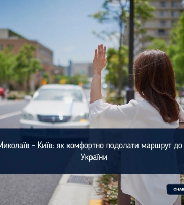 Таксі Миколаїв – Київ: як комфортно подолати маршрут до столиці України