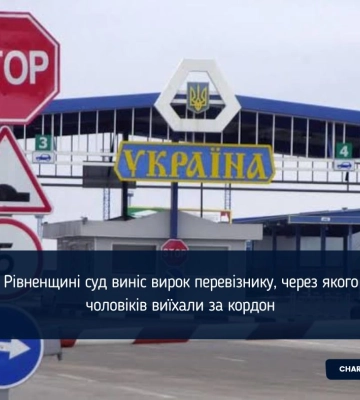 На Рівненщині суд виніс вирок перевізнику, через якого 16 чоловіків виїхали за кордон