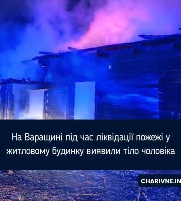 На Варащині під час ліквідації пожежі у житловому будинку виявили тіло чоловіка