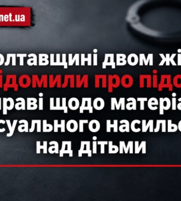 На Полтавщині двом жінкам повідомили про підозру у справі щодо матеріалів сексуального насильства над дітьми
